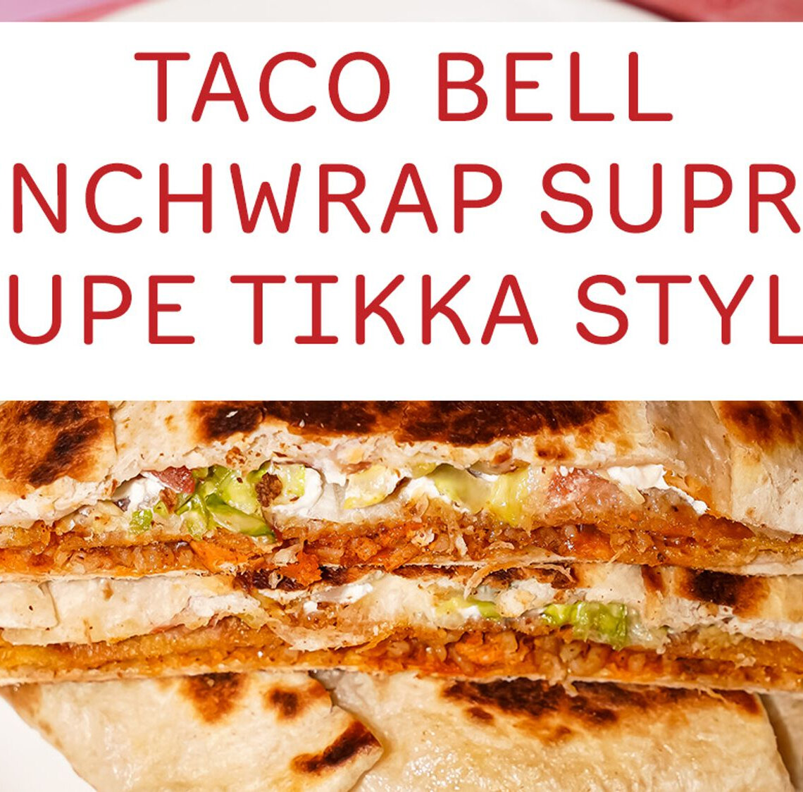 Taco Bell Crunchwrap Supreme Dupe Tikka Style Recipe